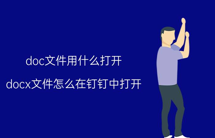 doc文件用什么打开 docx文件怎么在钉钉中打开？